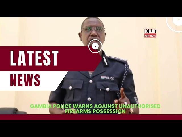 Gambia Police Warns Against Unauthorised Firearms Possession