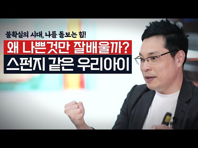 [불확실의 시대, 나를 돌보는 힘!] 스펀지처럼 무엇이든 잘 배우는 아이들. 왜 나쁜 것만 이렇게 잘 배워오는 걸까요? 스펀지 같은 우리 아이 대처법.