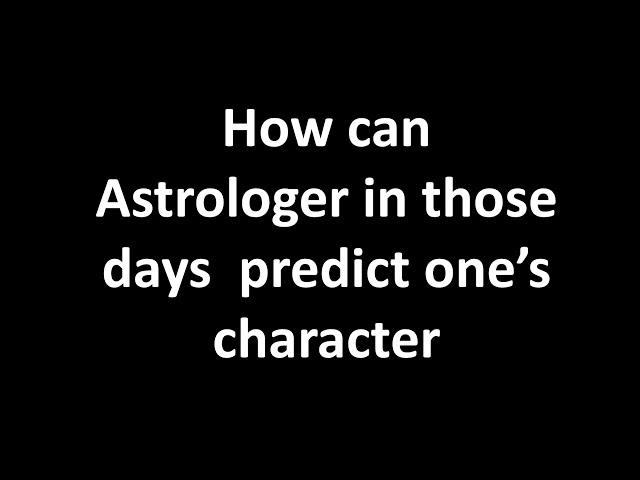 How can Astrologer in those days  predict one’s character