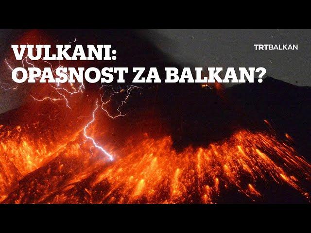 Vulkani: Opasnost za Balkan?