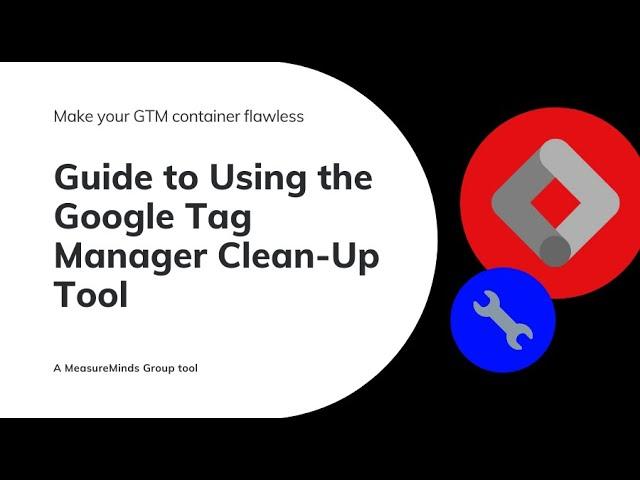 Google Tag Manager Clean-Up Tool (FREE) | How to Use | MeasureMinds Group