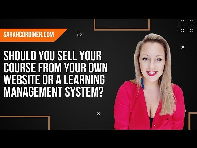 Should You Sell Your Course From Your Own Website or a Learning Management System?