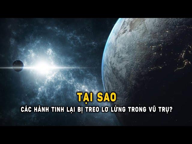 Tại sao các hành tinh lại bị treo lơ lửng trong vũ trụ?  | Khoa Học và Khám Phá