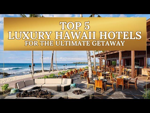 2023 Top 5 Luxury Hawaii Hotels for the Ultimate Getaway