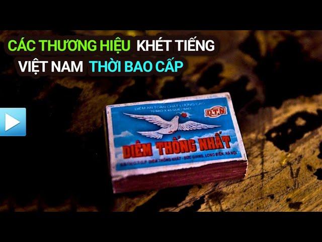 Những THƯƠNG HIỆU KHÉT TIẾNG THỜI BAO CẤP Việt Nam