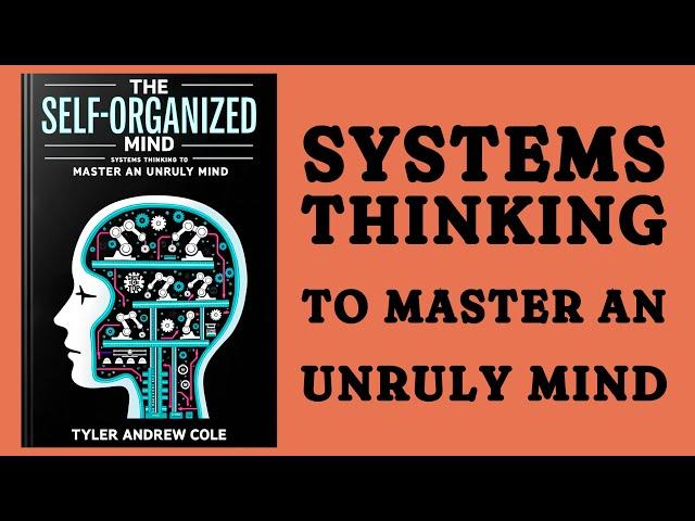 The Self-Organized Mind: Systems Thinking To Master An Unruly Mind (Audiobook)