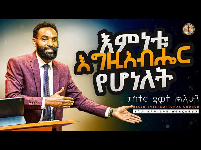 እምነቱ እግዚአብሔር የሆነለት| በፓስተር ዳዊት ጥላሁን #ethiopian  #Church #ስብከት