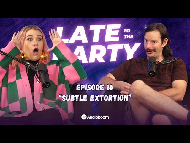 Subtle Extortion | Late To The Party - episode 16