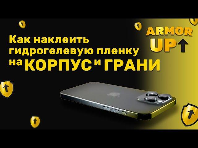 Как наклеить гидрогелевую пленку Armor Up на корпус и грани?