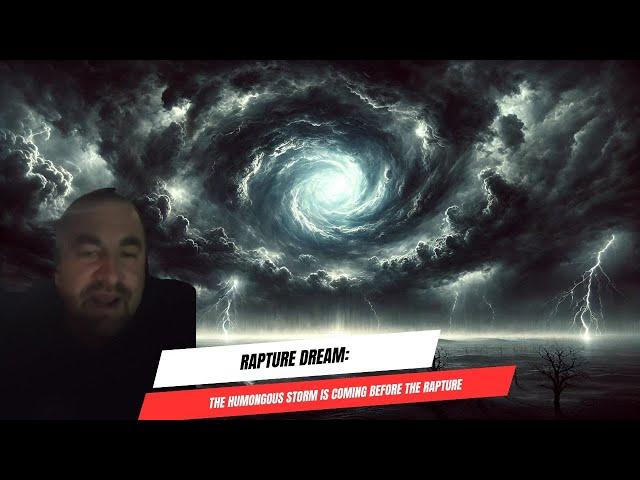 Rapture Dream: The Humongous Storm is Coming Before the Rapture