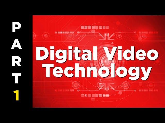 Digital Video Technology 101 - Part 1