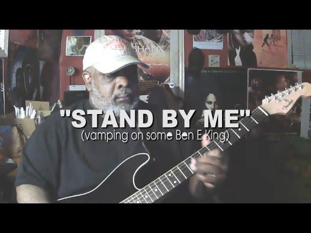 "Stand By Me" - (vamping on some Ben E King)