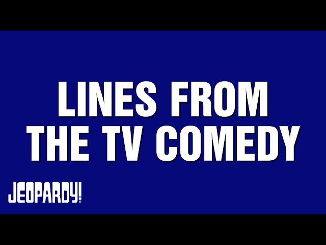 Lines from the TV Comedy | Category | JEOPARDY!