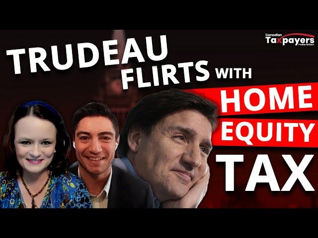 Will Trudeau tax your home? TAXPAYER PODCAST