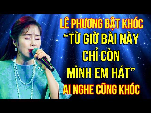 Lê Phương MỘT MÌNH HÁT BÀI TỦ trên sân khấu, AI NGHE CŨNG KHÓC