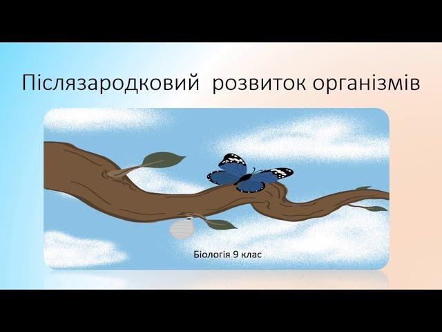Біологія 9 клас. Післязародковий розвиток організмів. Життєвий цикл рослин, тварин Дистанційні уроки