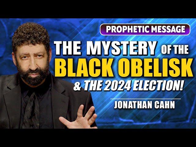 The Mystery Of The Black Obelisk - And the Election of 2024! | Jonathan Cahn Prophetic