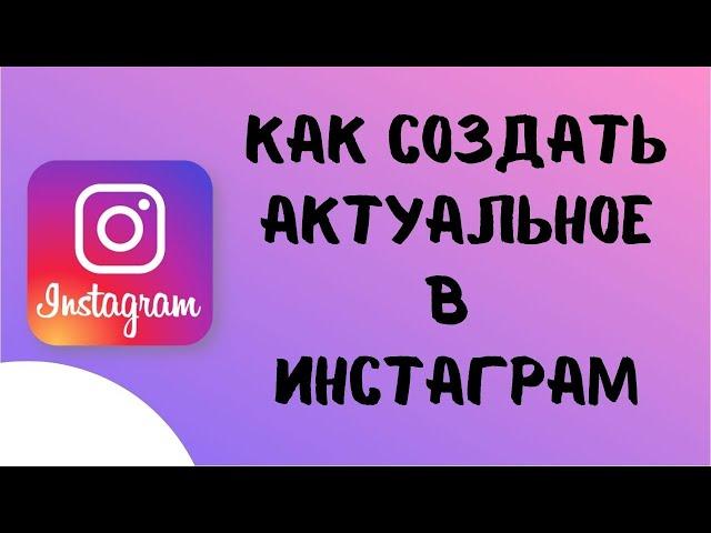 Как создать , добавить историю в актуальное в инстаграм. Как редактировать/ поделиться актуальным.