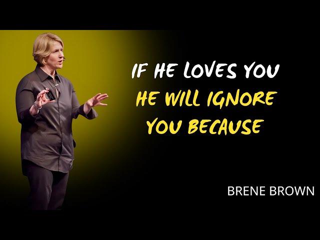 If He Loves You, He Will Ignore You Because…| BRENE BROWN MOTIVATION