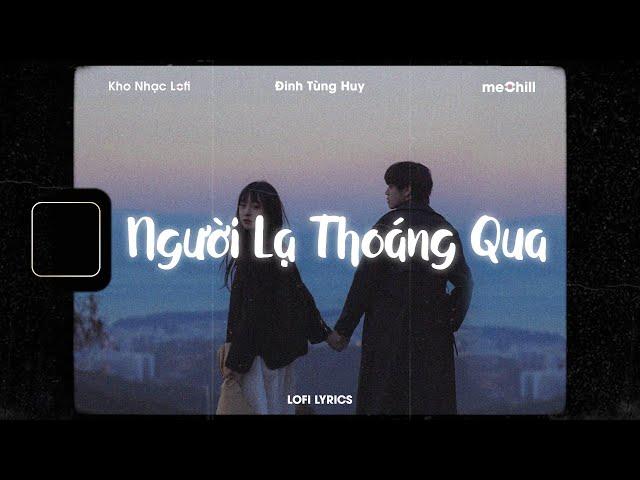  Lofi Lyrics/ Người Lạ Thoáng Qua - Đinh Tùng Huy x meChill