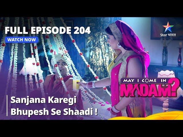 Full Episode - 204 || May I Come In Madam || मे आई कम इन मैडम | Sanjana Karegi Bhupesh Se Shaadi!