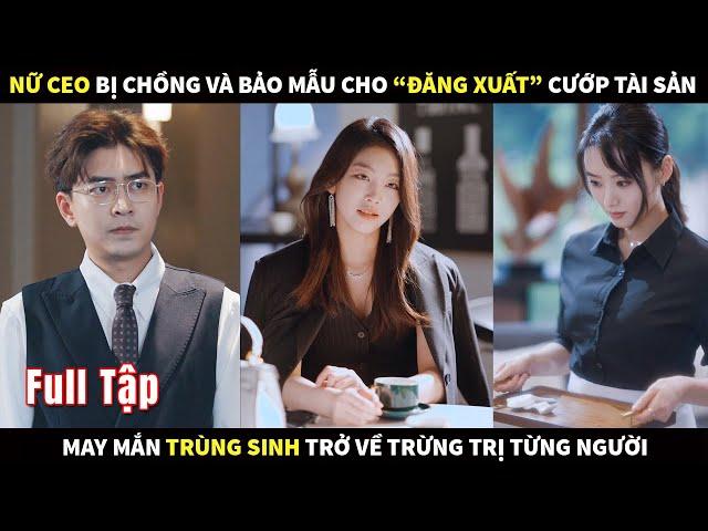 Nữ CEO bị chồng và bảo mẫu cho đăng xuất cướp tài sản may mắn trùng sinh trở về trừng trị từng người