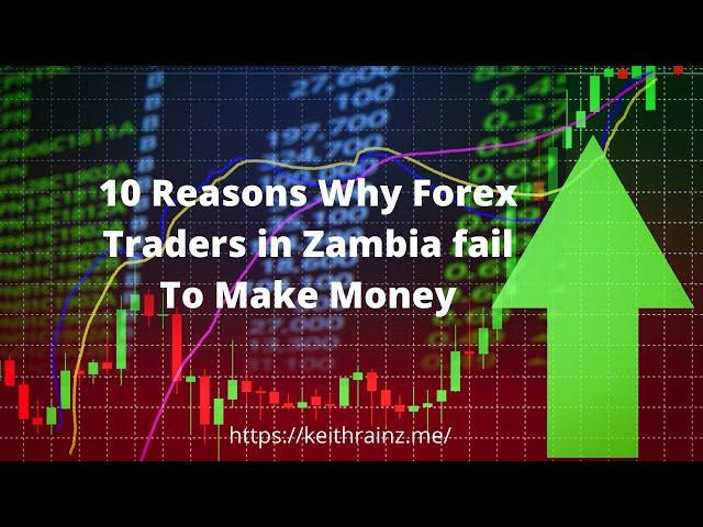 10 Reasons Why Forex Traders in Zambia fail To Make Money