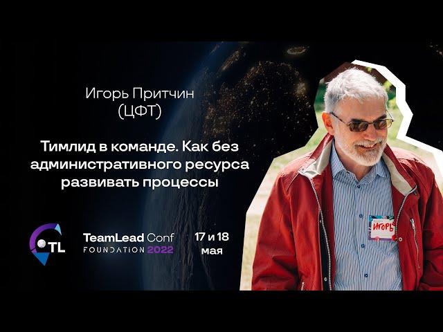 Тимлид в команде. Как без административного ресурса развивать процессы / Игорь Притчин (ЦФТ)
