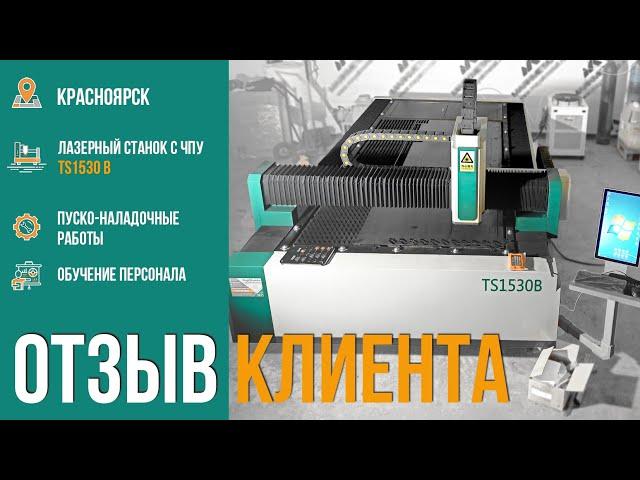 Лазерный станок с ЧПУ по металлу TS1530B, 1500 Вт., IPG, г. Красноярск, отзыв клиента.