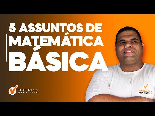 5 Assuntos de Matemática Básica que Todo Concurseiro Precisa Saber.