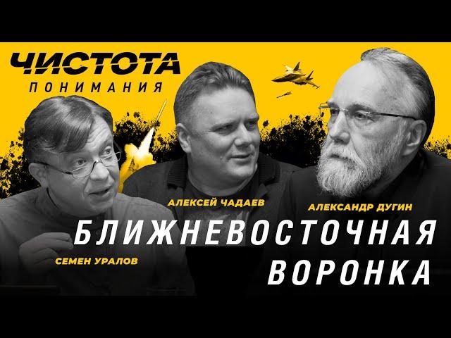 Чистота понимания: Ближневосточная воронка. Алексей Чадаев, Семён Уралов, Александр Дугин