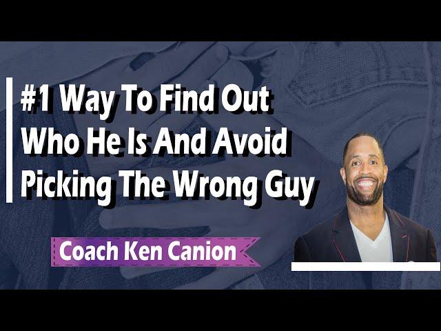 Way To Find Out Who He Is And Stop Picking The Wrong Guys || Coach Ken Canion