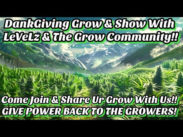 DANKZGIVING GROW & SHOW WITH LEVELZ & THE GROW COMMUNITY!! COME SHARE UR GROWS & GROW KNOWLEDGE!!!