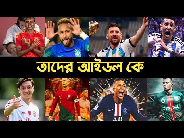 ফুটবলারদের পছন্দের প্লেয়ার কে | Idol | Messi | Ronaldo | Neymar | Yamal | Dimaria | Song | L2M