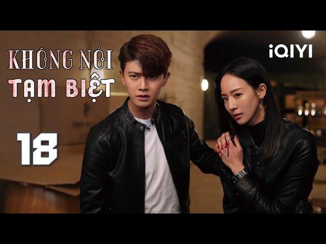 KHÔNG NÓI TẠM BIỆT - Tập 18 | Phim Ngôn Tình Cảnh Sát Ngầm Điều Tra Siêu Hay | iQIYI Kho Phim Hot