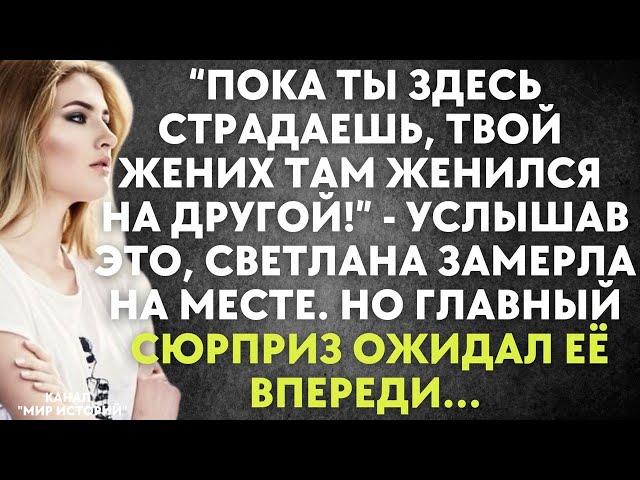 Пока ты здесь страдаешь, твой жених там женился на другой! - услышав это, Света замерла. Но главный