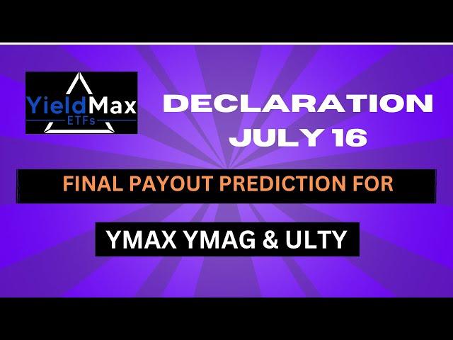 YIELDMAX YMAX YMAG ULTY FINAL PAYOUT PREDICTION Before DECLARATION ON JUL 16