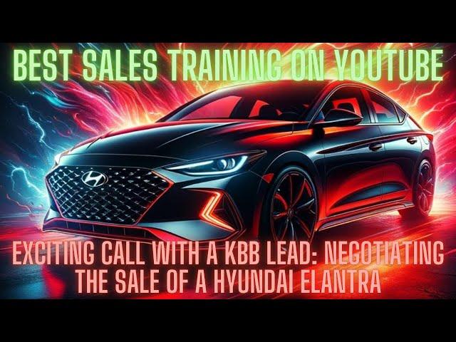 Exciting Call with a KBB Lead: Negotiating the Sale of a Hyundai Elantra