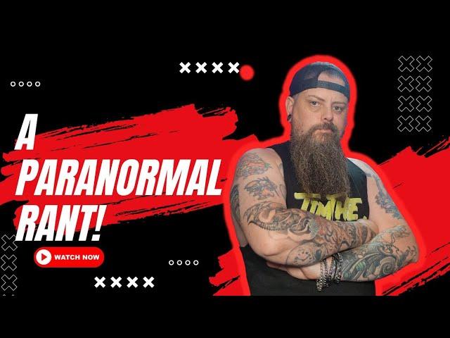The Paranormal is in a STATE! RANT!