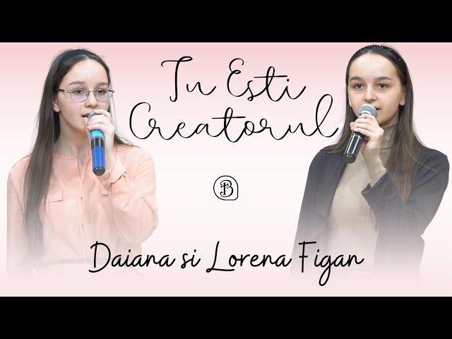 Daiana si Lorena Figan | Tu Esti Creatorul | Betel Reus |