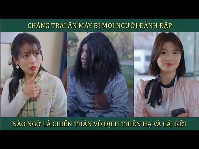 Chàng trai ăn mày bị mọi người đánh đập, nào ngờ là chiến thần vô địch thiên hạ và cái kết