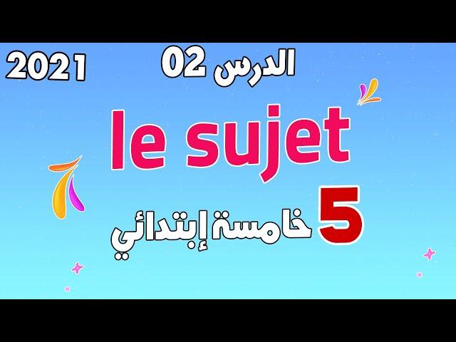 الدرس الثاني في اللغة الفرنسية للسنة الخامسة ابتدائي مع خطوة التعليمية le sujet