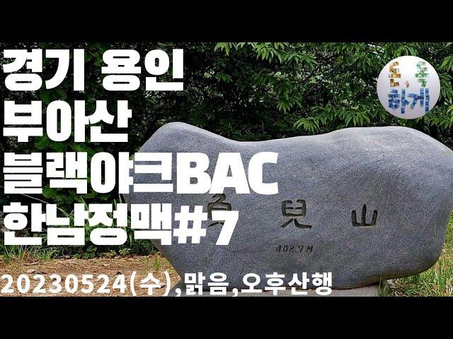 경기 용인 부아산 블랙야크BAC(한남정맥#7) 20230524(수),맑음,오후산행,용인대골프실기장 무료주차,최단코스