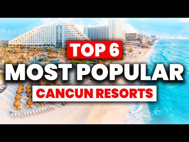 TOP 6 Most Popular CANCUN All Inclusive Resorts (2024)