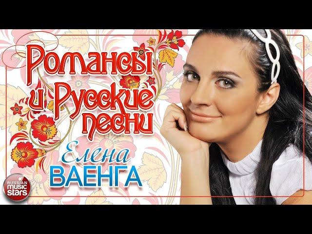 ЕЛЕНА ВАЕНГА  РОМАНСЫ И РУССКИЕ ПЕСНИ 