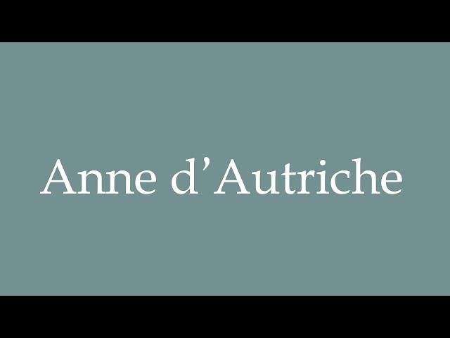 How to Pronounce ''Anne d'Autriche'' (Anne of Austria) Correctly in French