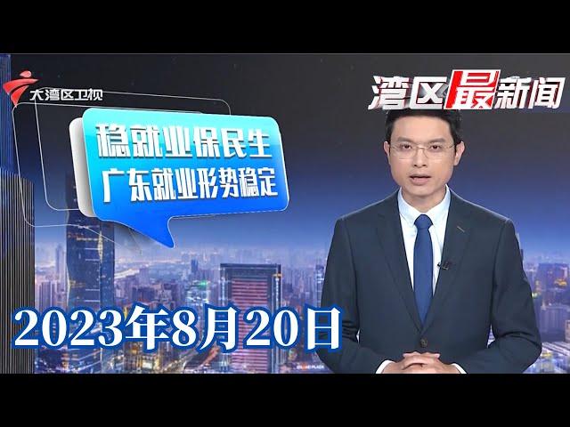 【湾区最新闻】广东:强化就业优先政策,推动就业扩容提质|“新粤商”:科技与产业“双向奔赴”,创造新传奇|广州:琶洲港澳口岸9月1日起加密航班| 20230820完整版 #粤语 #news