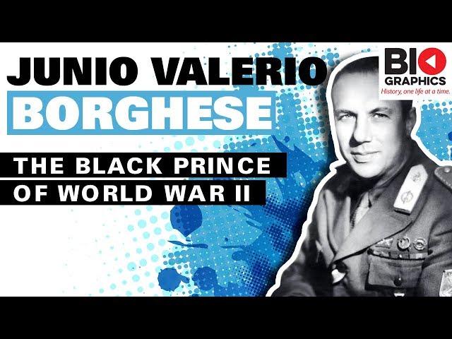 Junio Valerio Borghese - The Black Prince of World War II