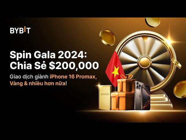 Bybit Spin Gala 2024 - Sự kiện độc quyền dành cho thị trường Việt Nam Pool $200k