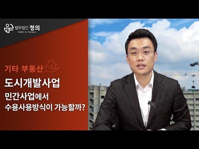 [기타 부동산] 도시개발사업, 민간사업에서 수용사용방식이 가능할까?